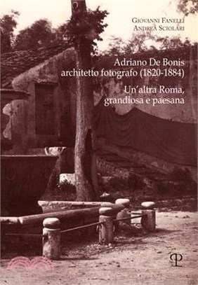 Adriano de Bonis, Architetto Fotografo (1820-1884): Un'altra Roma, Grandiosa E Paesana