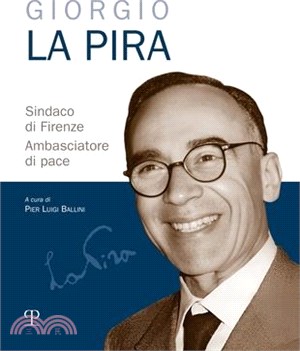 Giorgio La Pira: Sindaco Di Firenze. Ambasciatore Di Pace