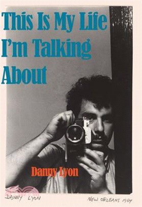 Danny Lyon: This Is My Life I'm Talking about