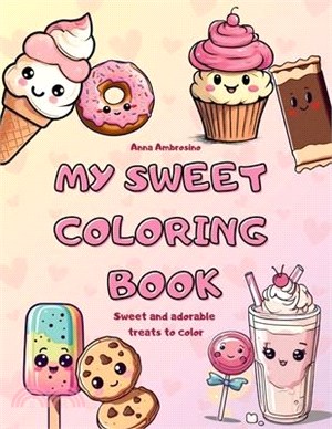 My sweet coloring book: Sweet and adorable treats to color
