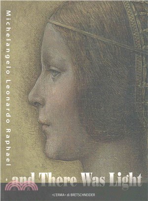 And There Was Light: Michelangelo, Leonardo, Raphael ─ The Masters of the Renaissance, Seen in a New Light