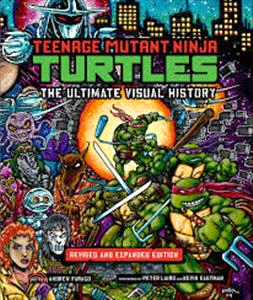 Teenage Mutant Ninja Turtles: The Ultimate Visual History：Revised and Expanded Edition