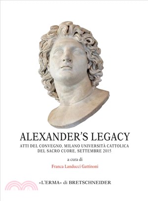 Alexander's Legacy ― Atti Del Convegno, Milano-universita Cattolica Del Sacro Cuore, Settembre 2015