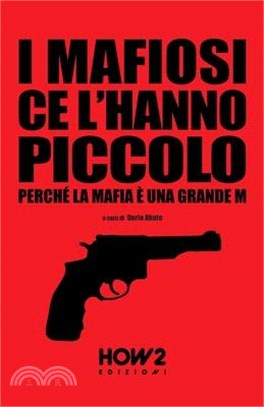 I Mafiosi Ce l'Hanno Piccolo: Perché la Mafia è una grande M