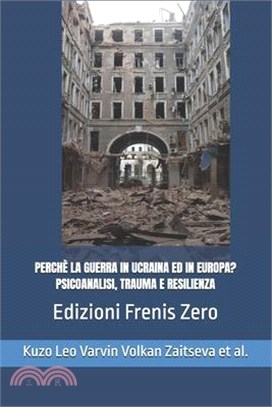 Perchè La Guerra in Ucraina Ed in Europa? Psicoanalisi, Trauma E Resilienza: Frenis Zero