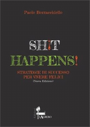 Shit Happens!: Strategie di Successo per Vivere Felici