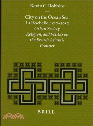 City on the Ocean Sea ― LA Rochelle, 1530-1650 : Urban Society, Religion, and Politics on the French Atlantic Frontier