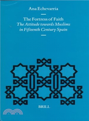 The Fortress of Faith ― The Attitude Towards Muslims in Fifteenth Century Spain