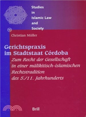 Gerichtspraxis Im Stadtstaat Cordoba ― Zum Recht Der Gesellschaft in Einer Malikitisch-Islamischen Rechtstradition Des 5./11. Jahrhunderts