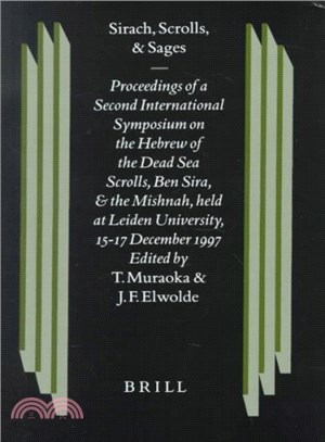 Sirach, Scrolls, and Sages ─ Proceedings of a Second International Symposium on the Hebrew of the Dead Sea Scrolls, Ben Sira, and the Mishnah, Held at Leiden University, 15-17 dec