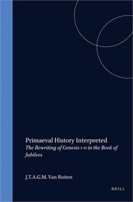 Primaeval History Interpreted ─ The Rewriting of Genesis 1-11 in the Book of Jubilees