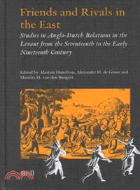 Friends and Rivals in the East ― Studies in Anglo-Dutch Relations in the Levant from the Seventeenth to the Early Nineteenth Century