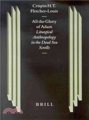 All the Glory of Adam ─ Liturgical Anthropology in the Dead Sea Scrolls