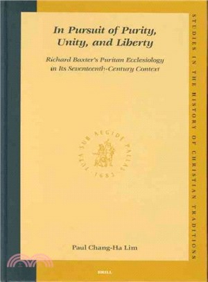 In Pursuit of Purity, Unity, and Liberty ─ Richard Baxter's Puritan Ecclesiology in Its Seventeenth-Century Context