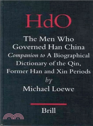 The Men Who Governed Han China ― Companion to a Biographical Dictionary of the Qin, Former Han and Xin Periods