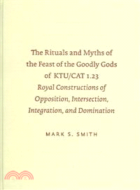 The Rituals and Myths of the Feast of the Goodly Gods of KTU/CAT 1.23 ― Royal Constructions of Opposition, Intersection, Integration, And Domination