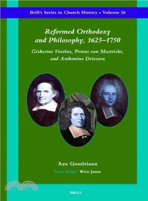 Reformed Orthodoxy And Philosophy, 1625?750 ─ Gisbertus Voetius, Petrus Van Mastricht, And Anthonius Driessen