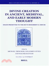 Divine Creation in Ancient, Medieval, and Early Modern Thought ─ Essays Presented to the Rev'd Dr Robert D. Crouse