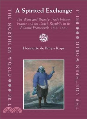 A Spirited Exchange ― The Wine and Brandy Trade Between France and the Dutch Republic in Its Atlantic Framework, 1600-1650