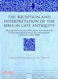 The Reception and Interpretation of the Bible in Late Antiquity ─ Proceedings of the Montr嶧l Colloquium in Honour of Charles Kannengiesser, 11-13 October 2006