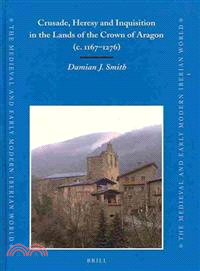 Crusade, Hersey and Inquisition in the Lands of the Crown of Aragon C. 1167-1276