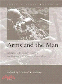 Arms and the Man ─ Military History Essays in Honor of Dennis Showalter