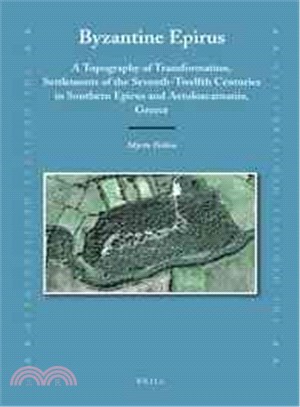 Byzantine Epirus ─ A Topography of Transformation: Settlements of the Seventh-Twelfth Centuries in Southern Epirus and Aetoloacarnania, Greece