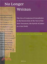 No Longer Written ─ The Use of Conjectural Emendation in the Restoration of the Text of the New Testament, the Epistle of James As a Case Study