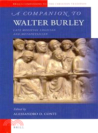 A Companion to Walter Burley ─ Late Medieval Logician and Metaphysician