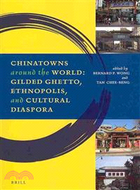 Chinatowns Around the World ─ Gilded Ghetto, Ethnopolis, and Cultural Diaspora