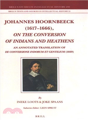 Johannes Hoornbeeck 1617-1666 ― On the Conversion of Indians and Heathens; an Annotated Translation of De Conversione Indorum Et Gentilium 1669