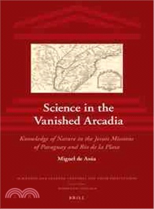 Science in the Vanished Arcadia ─ Knowledge of Nature in the Jesuit Missions of Paraguay and R甐 De La Plata