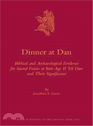 Dinner at Dan ─ Biblical and Archaeological Evidence for Sacred Feasts at Iron Age II Tel Dan and Their Significance