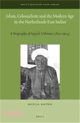 Islam, Colonialism and the Modern Age in the Netherlands East Indies ─ A Biography of Sayyid Uthman 1822-1914