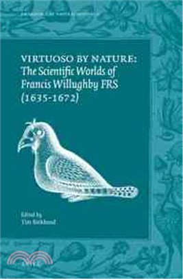 Virtuoso by Nature ― The Scientific Worlds of Francis Willughby Frs 1635-1672