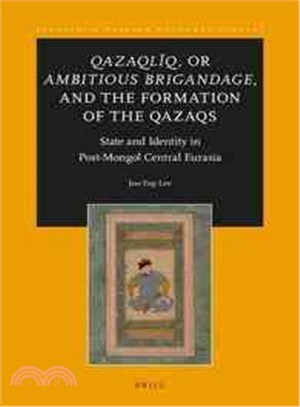 Qazaql擙? or Ambitious Brigandage, and the Formation of the Qazaqs ― State and Identity in Post-mongol Central Eurasia