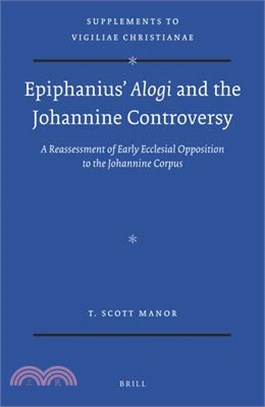 Epiphanius?Alogi and the Johannine Controversy ― A Reassessment of Early Ecclesial Opposition to the Johannine Corpus