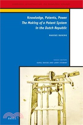 Knowledge, Patents, Power: The Making of a Patent System in the Dutch Republic