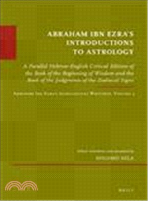 Abraham Ibn Ezra??Introductions to Astrology ― A Parallel Hebrew-english Critical Edition of the Book of the Beginning of Wisdom and the Book of the Judgments of the Zodiacal Signs. Abraham Ibn Ezr