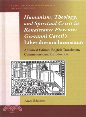 Humanism, Theology, and Spiritual Crisis in Renaissance Florence ― Giovanni Caroli Liber Dierum Lucensium; a Critical Edition, English Translation, Commentary, and Introduction