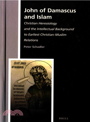 John of Damascus and Islam ― Christian Heresiology and the Intellectual Background to Earliest Christian-muslim Relations