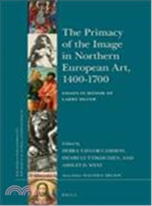 The Primacy of the Image in Northern European Art 1400-1700 ─ Essays in Honor of Larry Silver