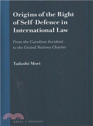 Origins of the Right of Self-defence in International Law ― From the Caroline Incident to the United Nations Charter