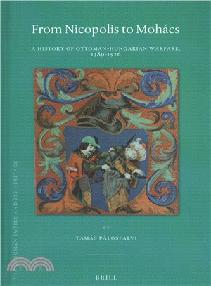 From Nicopolis to Moh塶s ― A History of Ottoman-hungarian Warfare, 1389-1526