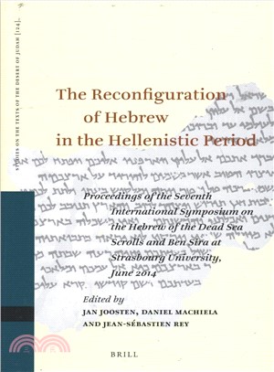 The Reconfiguration of Hebrew in the Hellenistic Period ― Proceedings of the Seventh International Symposium on the Hebrew of the Dead Sea Scrolls and Ben Sira at Strasbourg University, June 2014