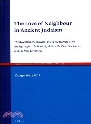 The Love of Neighbour in Ancient Judaism ― The Reception of Leviticus 19:18 in the Hebrew Bible, the Septuagint, the Book of Jubilees, the Dead Sea Scrolls, and the New Testament