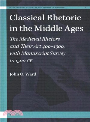 Classical Rhetoric in the Middle Ages ― The Medieval Rhetors and Their Art 400?300, With Manuscript Survey to 1500 Ce