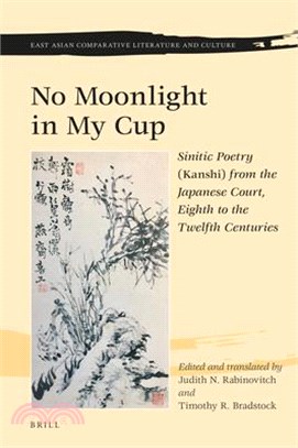 No Moonlight in My Cup ― Sinitic Poetry Kanshi from the Japanese Court, Eighth to the Twelfth Centuries