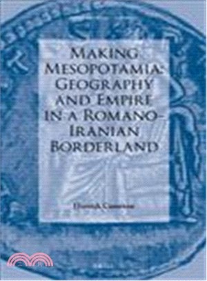 Making Mesopotamia - Geography and Empire in a Romano-iranian Borderland