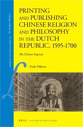 Printing and Publishing Chinese Religion and Philosophy in the Dutch Republic, 1595-1700: The Chinese Imprint